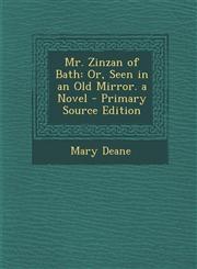 Mr. Zinzan of Bath Or, Seen in an Old Mirror. a Novel - Primary Source Edition,1287931677,9781287931676