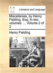 Miscellanies, by Henry Fielding, Esq; In two volumes. ...  Volume 2 of 2,114073945X,9781140739456