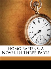 Homo Sapiens A Novel in Three Parts,1174766042,9781174766046