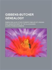 Gibbens-Butcher genealogy; Embracing also other pioneer families of Virginia who migrated west of the Alleghanies,1150444789,9781150444784