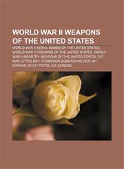 World War II weapons of the United States World War II aerial bombs of the United States, World War II firearms of the United States,1156631041,9781156631041
