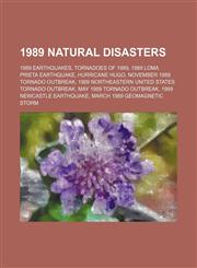 1989 Natural Disasters 1989 Loma Prieta earthquake, Hurricane Hugo, March 1989 geomagnetic storm,,1156022363,9781156022368
