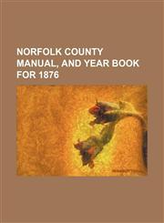 Norfolk County manual, and year book for 1876,1152027301,9781152027305