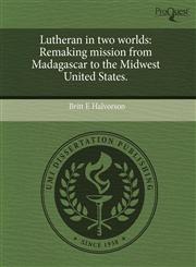 Lutheran in two worlds Remaking mission from Madagascar to the Midwest United States.,1243581395,9781243581396