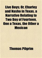 Live Boys; Or, Charley and Nasho in Texas. a Narrative Relating to Two Boy of Fourteen, One a Texas, the Other a Mexican,1152392239,9781152392236