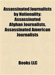 Assassinated Journalists by Nationality Assassinated Afghan Journalists, Assassinated American Journalists,1158053436,9781158053438