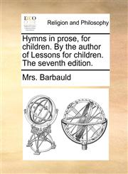 Hymns in prose, for children. By the author of Lessons for children. The seventh edition.,1170508979,9781170508978