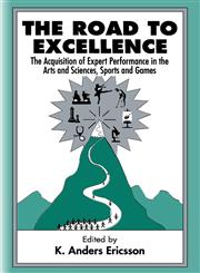 The Road to Excellence The Acquisition of Expert Performance in the Arts and Sciences, Sports, and Games,0805822321,9780805822328