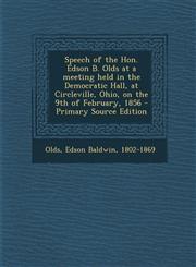 Speech of the Hon. Edson B. Olds at a Meeting Held in the Democratic Hall, at Circleville, Ohio, on the 9th of February, 1856 - Primary Source Edition,1295455935,9781295455935