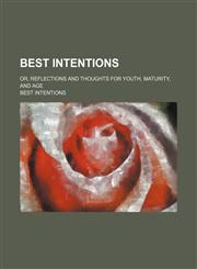 Best intentions; or, Reflections and thoughts for youth, maturity, and age,1459037022,9781459037021