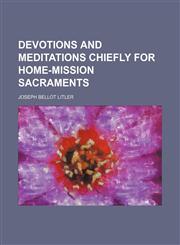 Devotions and meditations chiefly for home-mission sacraments,1151438898,9781151438898