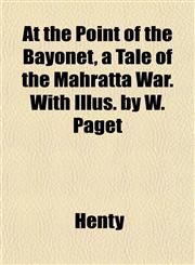 At the Point of the Bayonet, a Tale of the Mahratta War. With Illus. by W. Paget,1151903434,9781151903433