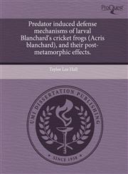 Predator induced defense mechanisms of larval Blanchard's cricket frogs (Acris blanchard), and their post-metamorphic effects.,1243484527,9781243484529