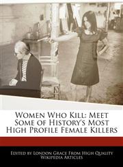 Women Who Kill Meet Some of History's Most High Profile Female Killers,1241566488,9781241566487
