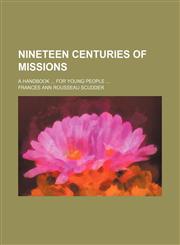 Nineteen Centuries of Missions; A Handbook for Young People,1154160564,9781154160567