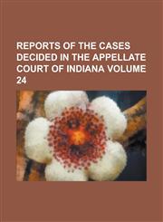 Reports of the cases decided in the Appellate Court of Indiana Volume 24,1230108149,9781230108148