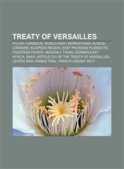 Treaty of Versailles Polish Corridor, World War I reparations, Alsace-Lorraine, Klaipėda Region, East Prussian plebiscite, Fourteen Points,115667803X,9781156678039