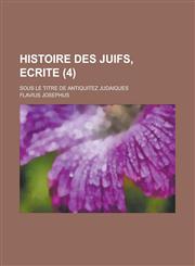 Histoire Des Juifs, Ecrite; Sous Le Titre de Antiquitez Judaiques (4 ),1234436361,9781234436360