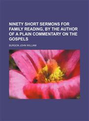 Ninety Short Sermons for Family Reading, by the Author of a Plain Commentary on the Gospels,1150690623,9781150690624