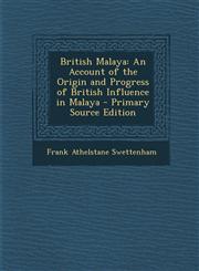 British Malaya An Account of the Origin and Progress of British Influence in Malaya - Primary Source Edition,1295600692,9781295600694