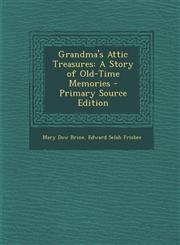 Grandma's Attic Treasures A Story of Old-Time Memories - Primary Source Edition,1295613859,9781295613854