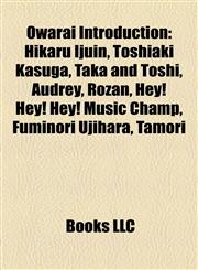Owarai Introduction Hikaru Ijuin, Toshiaki Kasuga, Taka and Toshi, Audrey, Rozan, Hey! Hey! Hey! Music Champ, Fuminori Ujihara, Tamori,1157262163,9781157262169
