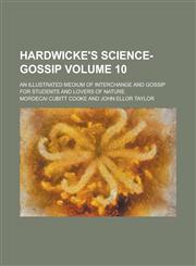 Hardwicke's science-gossip; an illustrated medium of interchange and gossip for students and lovers of nature Volume 10,1234369559,9781234369552