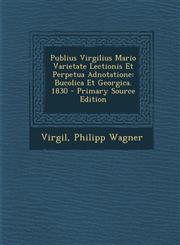 Publius Virgilius Mario Varietate Lectionis Et Perpetua Adnotatione Bucolica Et Georgica. 1830,1289495092,9781289495091