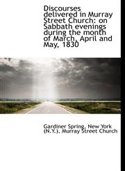 Discourses delivered in Murray Street Church on Sabbath evenings during the month of March, April a,1115209434,9781115209434