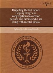 Dispelling the last taboo Helping clergy and congregations to care for persons and families who are living with mental illness.,124355259X,9781243552594