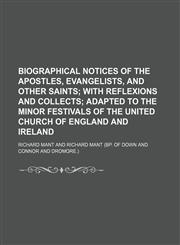 Biographical Notices of the Apostles, Evangelists, and Other Saints; With Reflexions and Collects Adapted to the Minor Festivals of the United Church of England and Ireland,1150977507,9781150977503