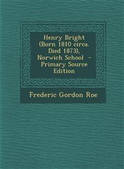 Henry Bright (Born 1810 Circa. Died 1873), Norwich School - Primary Source Edition,1287898165,9781287898160