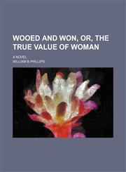Wooed and won, or, The true value of woman; a novel,1151108456,9781151108456