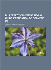Du Perfectionnement Moral, Ou de L'Education de Soi-Meme (3),1153492431,9781153492430