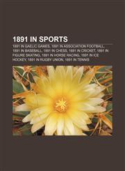 1891 in sports 1891 in Gaelic games, 1891 in association football, 1891 in baseball, 1891 in chess, 1891 in cricket, 1891 in figure skating,1157224652,9781157224655