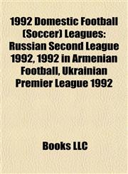 1992 Domestic Football (Soccer) Leagues Russian Second League 1992, 1992 in Armenian Football, Ukrainian Premier League 1992,1155655273,9781155655277
