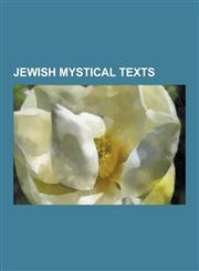Jewish Mystical Texts Essene Texts, Kabbalah Texts, Dead Sea Scrolls, Zohar, Sefer Yetzirah, Tanya, Genesis Apocryphon, Sirach, Kabbalah: PR,1230574905,9781230574905