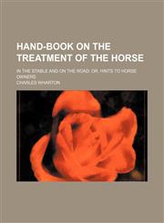 Hand-book on the treatment of the horse; in the stable and on the road or, Hints to horse owners,1236454847,9781236454843