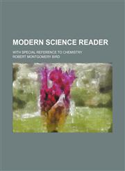 Modern Science Reader; With Special Reference to Chemistry,1150463341,9781150463341