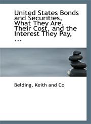United States Bonds and Securities, What They Are, Their Cost, and the Interest They Pay, ...,1113311320,9781113311320
