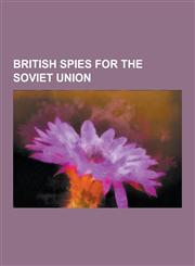 British Spies for the Soviet Union Kim Philby, Donald MacLean, Anthony Blunt, Guy Burgess, George Blake, Cambridge Five, John Cairncross, Frank Bossa,1230596321,9781230596327