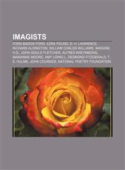 Imagists Ford Madox Ford, Ezra Pound, D. H. Lawrence, Richard Aldington, William Carlos Williams, Imagism, H.D., John Gould Fletcher,1155360095,9781155360096
