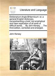 Dictionarium Anglo-Britannicum or, a general English dictionary, comprehending a brief, but emphatical and clear explication of all sorts of difficult words, ... By John Kersey, ... The third edition, corrected and enlarged.,1140836676,9781140836674