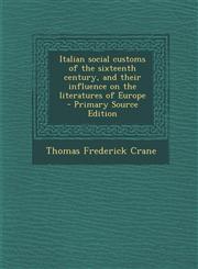 Italian Social Customs of the Sixteenth Century, and Their Influence on the Literatures of Europe - Primary Source Edition,1293886521,9781293886526