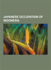 Japanese Occupation of Indonesia Battle of Tarakan, Battle of Timor, Dutch East Indies Campaign, Battle of Java, Battle of Ambon, Battle of the Java,1230611045,9781230611044