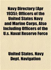 Navy Directory (Apr 1935); Officers of the United States Navy and Marine Corps, Also Including Officers of the U.s. Naval Reserve Force,1154795993,9781154795998