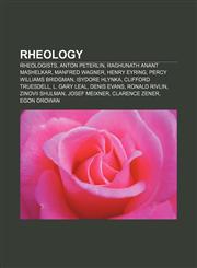 Rheology Rheologists, Anton Peterlin, Raghunath Anant Mashelkar, Manfred Wagner, Henry Eyring, Percy Williams Bridgman, Isydore Hlynka,123305743X,9781233057436