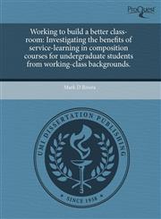 Working to build a better class-room Investigating the benefits of service-learning in composition courses for undergraduate students from working-class backgrounds.,124345234X,9781243452344