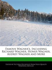 Famous Wagner's, Including Richard Wagner, Honus Wagner, Audrey Wagner and More,1241731101,9781241731106