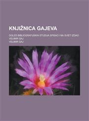 Knjižnica Gajeva; Ogled bibliografijskih studija spisao i na sviet izdao Velimir Gaj,1236966090,9781236966094